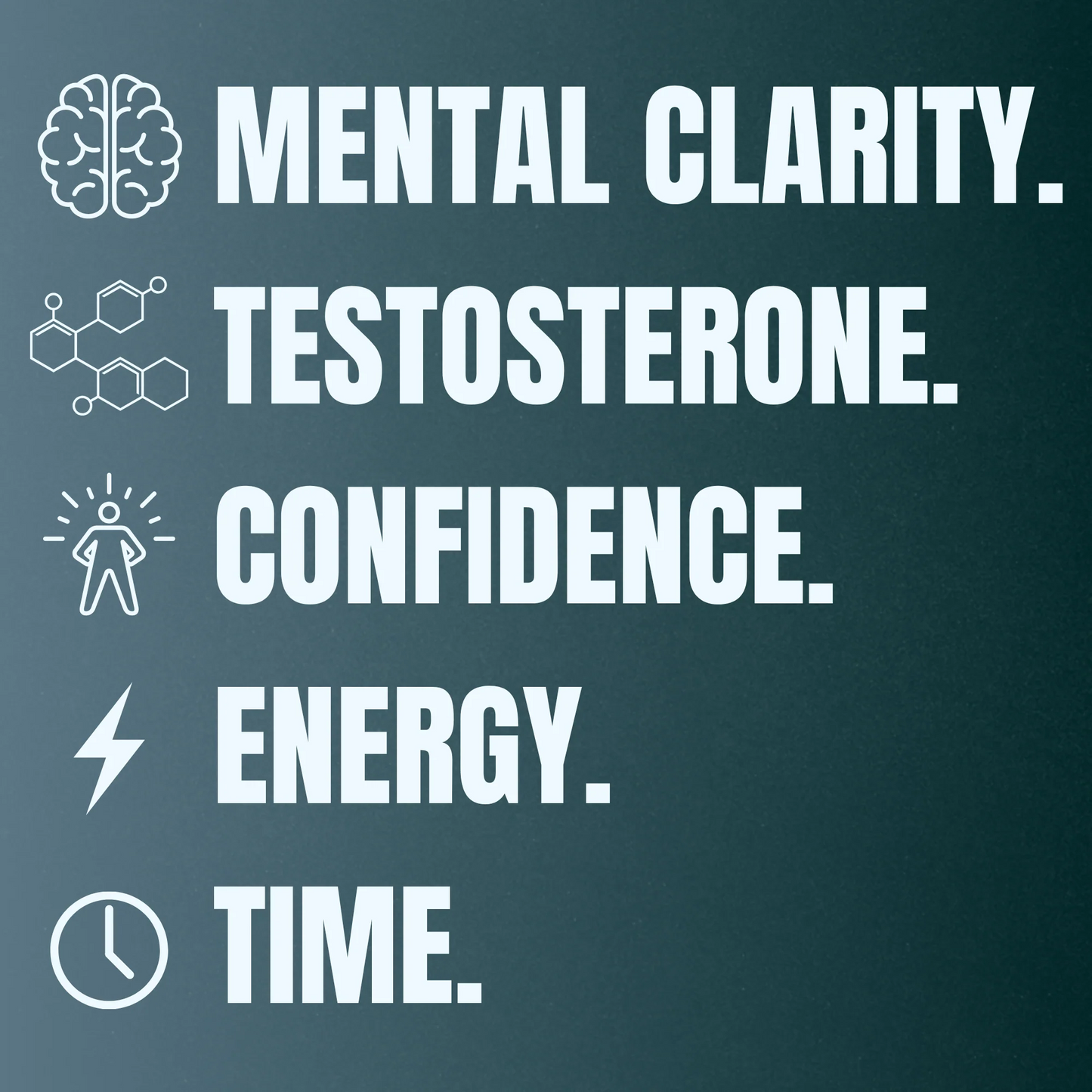 Minimal text graphic on a blue-green background listing benefits: “MENTAL CLARITY. TESTOSTERONE. CONFIDENCE. ENERGY. TIME.” with simple icons (brain, molecule, person, lightning bolt, clock) on the left.